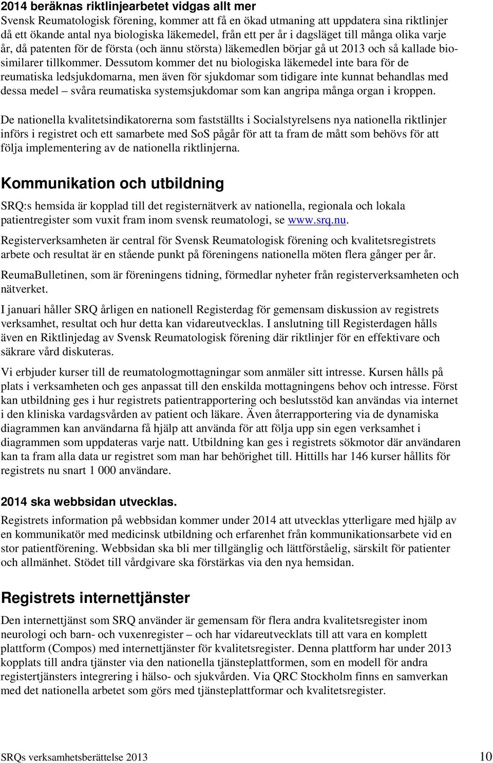 Dessutom kommer det nu biologiska läkemedel inte bara för de reumatiska ledsjukdomarna, men även för sjukdomar som tidigare inte kunnat behandlas med dessa medel svåra reumatiska systemsjukdomar som