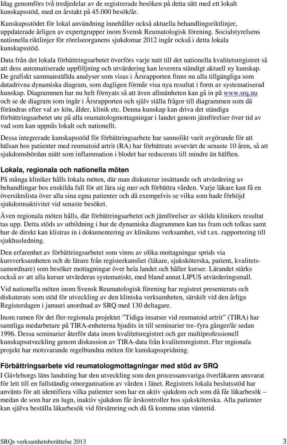 Socialstyrelsens nationella riktlinjer för rörelseorganens sjukdomar 2012 ingår också i detta lokala kunskapsstöd.