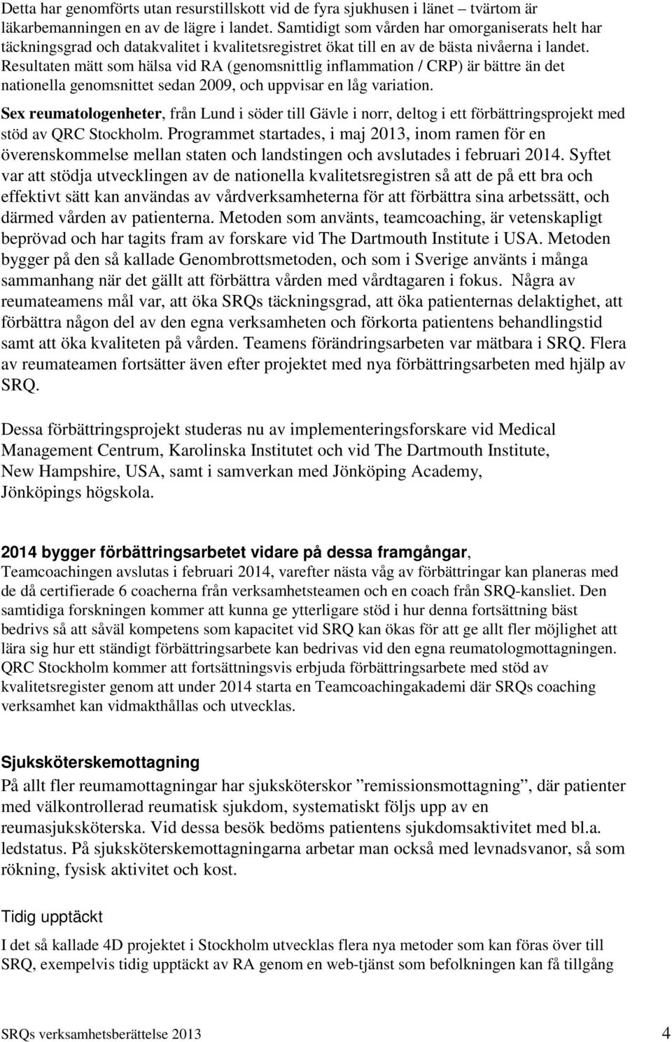 Resultaten mätt som hälsa vid RA (genomsnittlig inflammation / CRP) är bättre än det nationella genomsnittet sedan 2009, och uppvisar en låg variation.