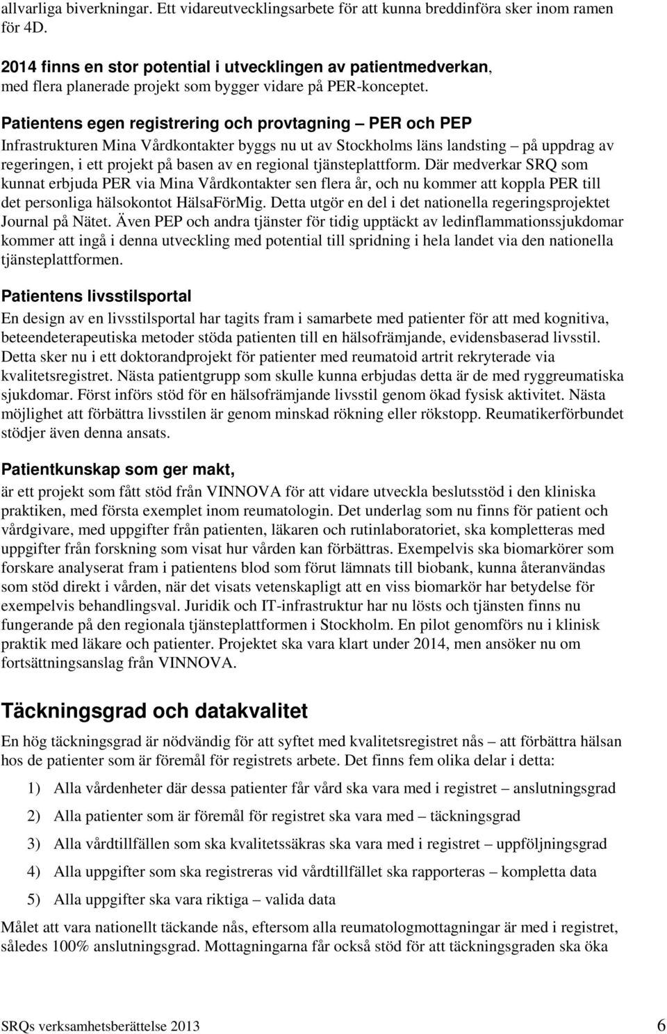 Patientens egen registrering och provtagning PER och PEP Infrastrukturen Mina Vårdkontakter byggs nu ut av Stockholms läns landsting på uppdrag av regeringen, i ett projekt på basen av en regional