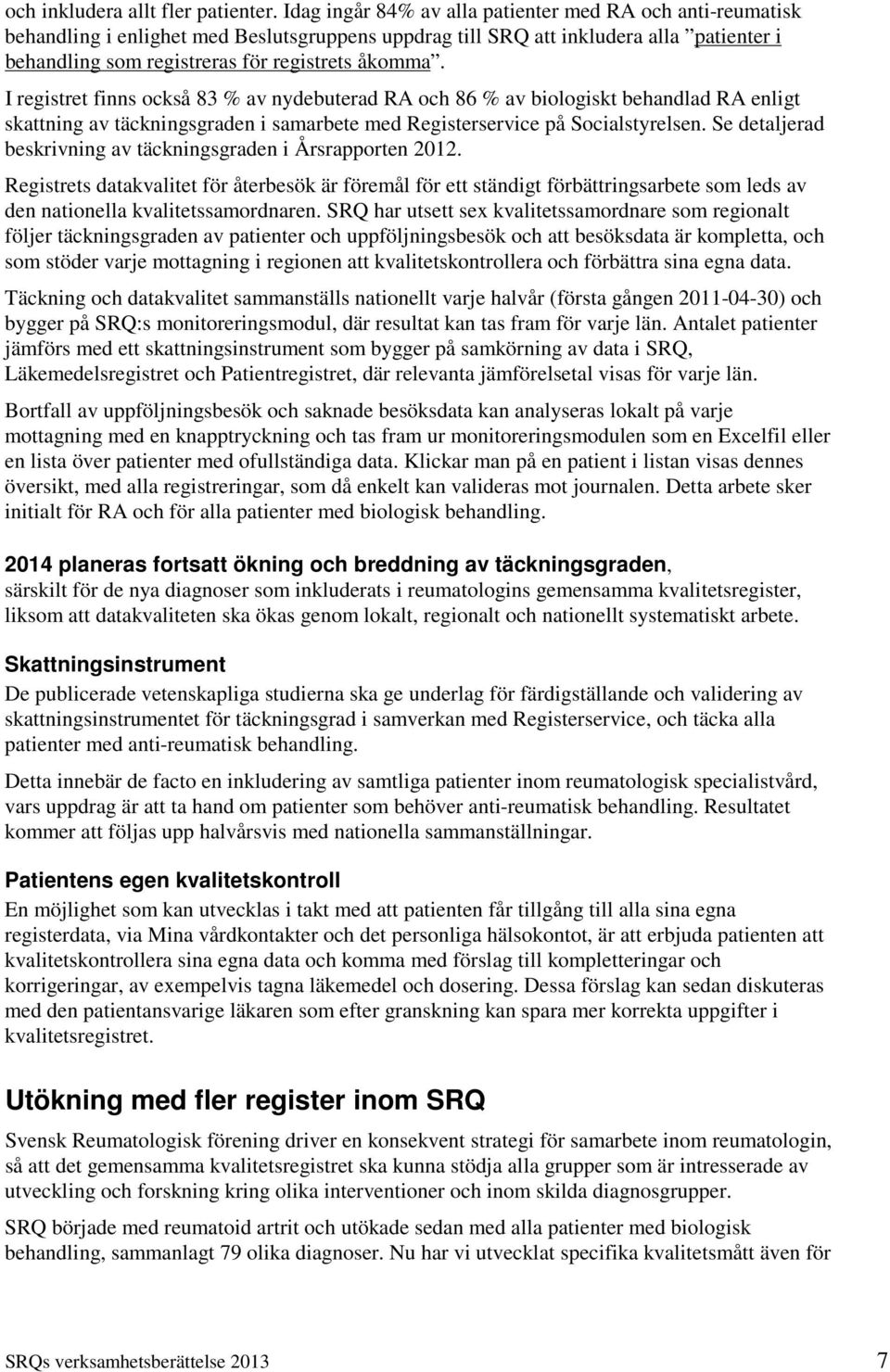 I registret finns också 83 % av nydebuterad RA och 86 % av biologiskt behandlad RA enligt skattning av täckningsgraden i samarbete med Registerservice på Socialstyrelsen.