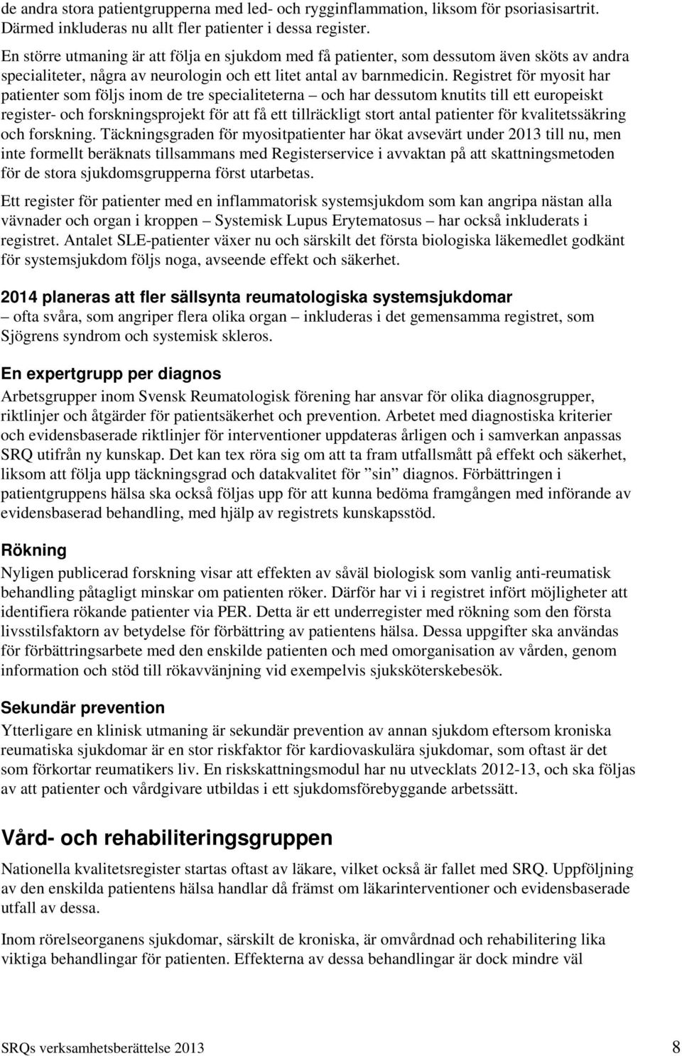 Registret för myosit har patienter som följs inom de tre specialiteterna och har dessutom knutits till ett europeiskt register- och forskningsprojekt för att få ett tillräckligt stort antal patienter