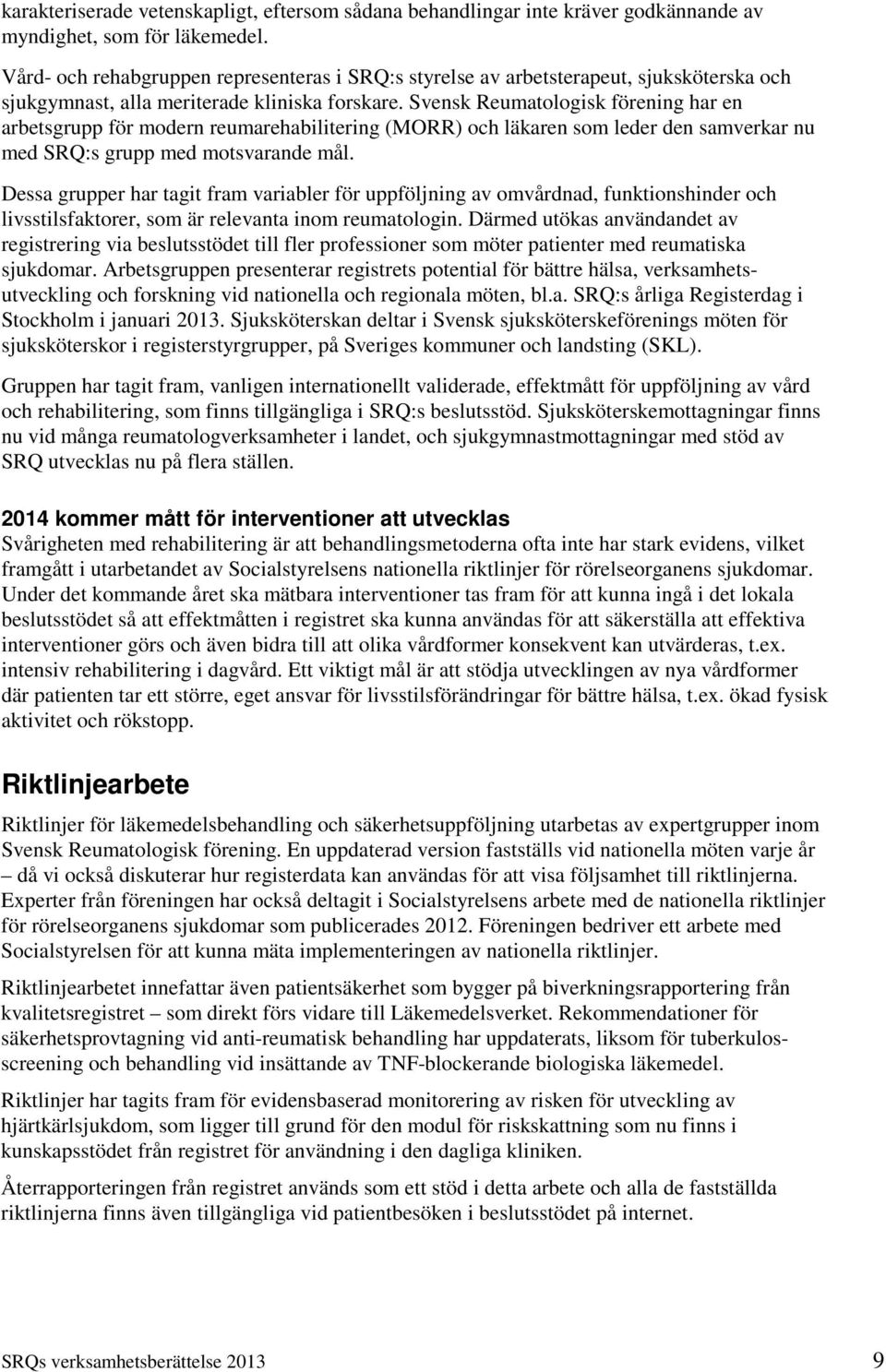 Svensk Reumatologisk förening har en arbetsgrupp för modern reumarehabilitering (MORR) och läkaren som leder den samverkar nu med SRQ:s grupp med motsvarande mål.