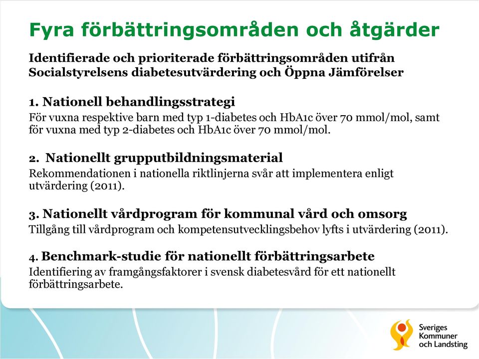 diabetes och HbA1c över 70 mmol/mol. 2. Nationellt grupputbildningsmaterial Rekommendationen i nationella riktlinjerna svår att implementera enligt utvärdering (2011). 3.