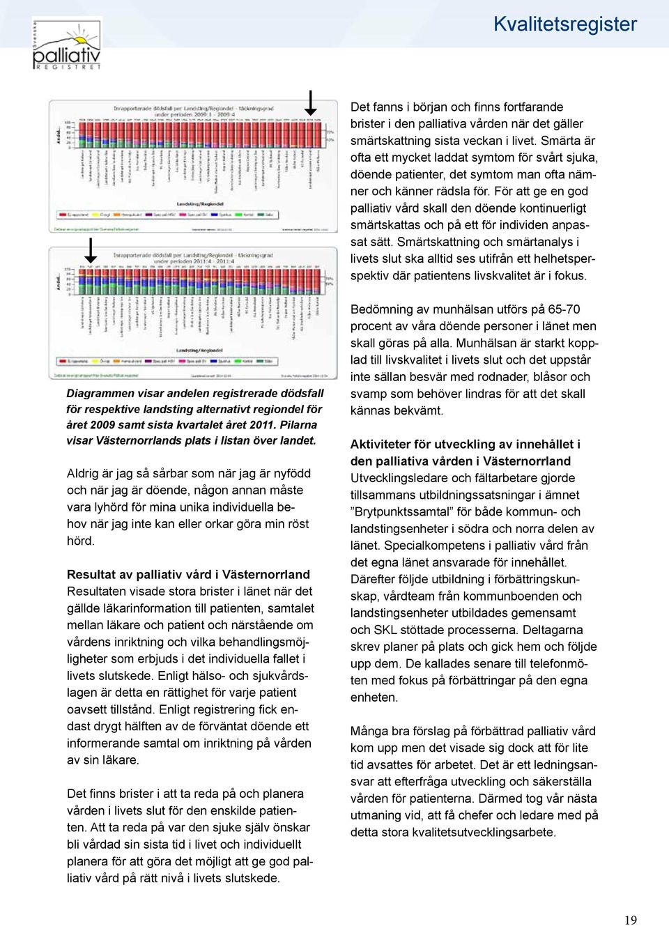 För att ge en god palliativ vård skall den döende kontinuerligt smärtskattas och på ett för individen anpassat sätt.