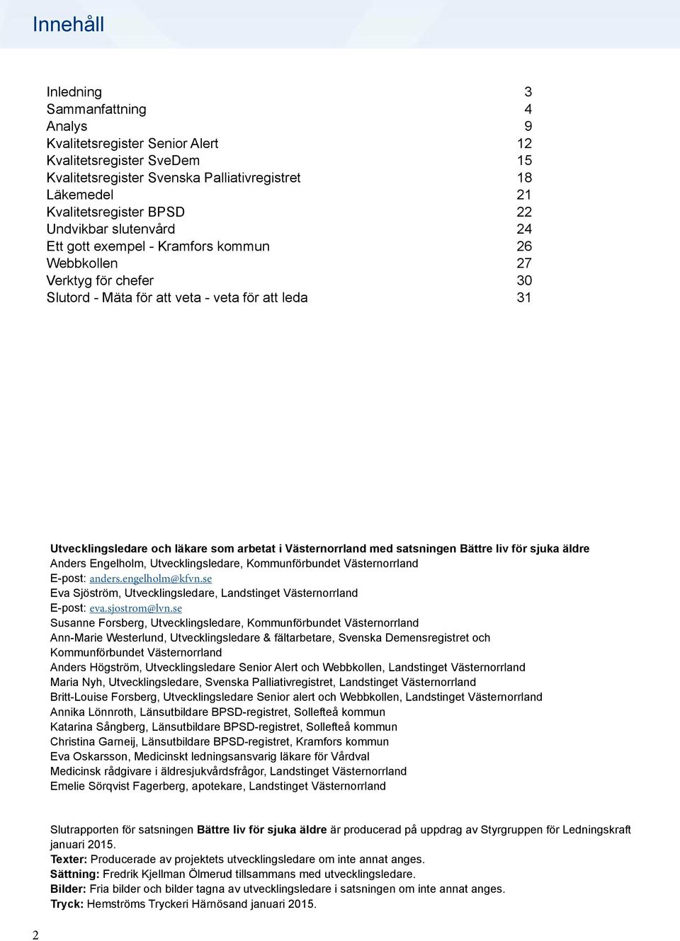 Västernorrland med satsningen Bättre liv för sjuka äldre Anders Engelholm, Utvecklingsledare, Kommunförbundet Västernorrland E-post: anders.engelholm@kfvn.