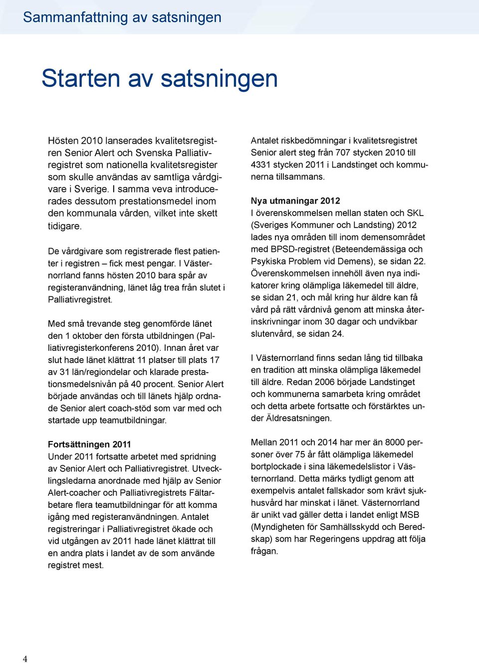 De vårdgivare som registrerade flest patienter i registren fick mest pengar. I Västernorrland fanns hösten 2010 bara spår av registeranvändning, länet låg trea från slutet i Palliativregistret.