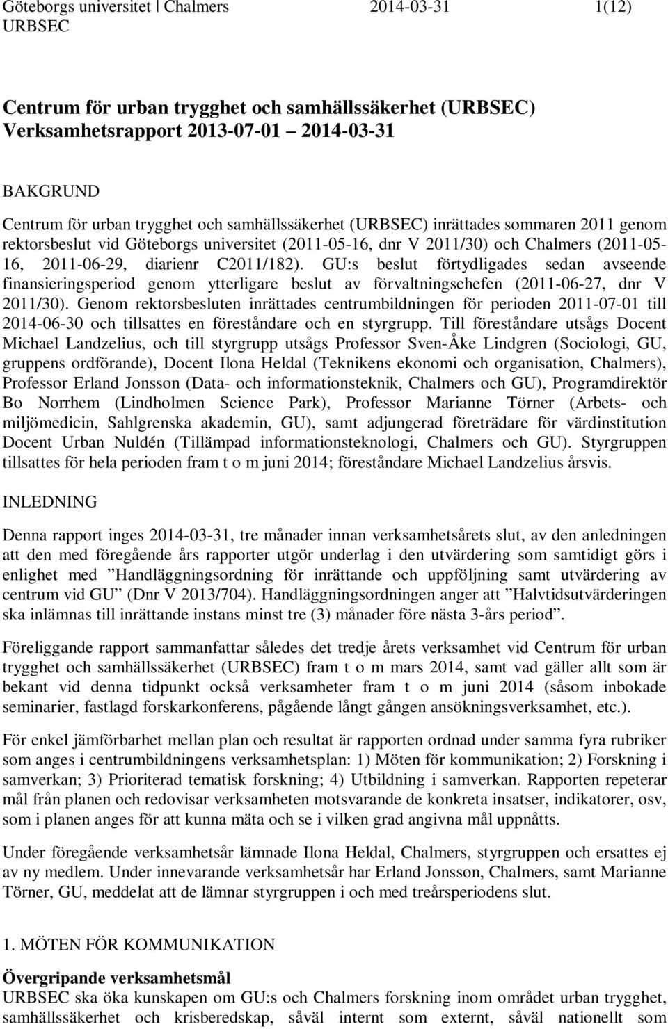 GU:s beslut förtydligades sedan avseende finansieringsperiod genom ytterligare beslut av förvaltningschefen (2011-06-27, dnr V 2011/30).