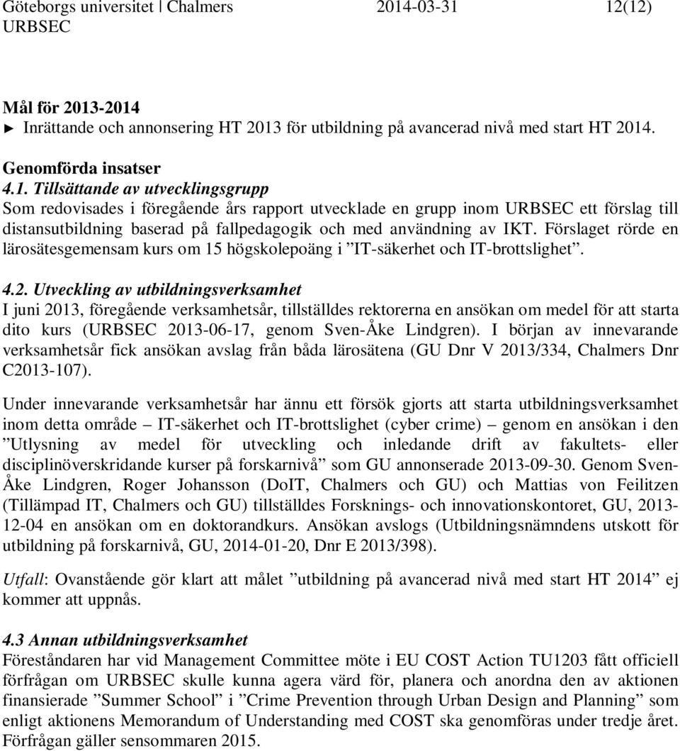 Förslaget rörde en lärosätesgemensam kurs om 15 högskolepoäng i IT-säkerhet och IT-brottslighet. 4.2.