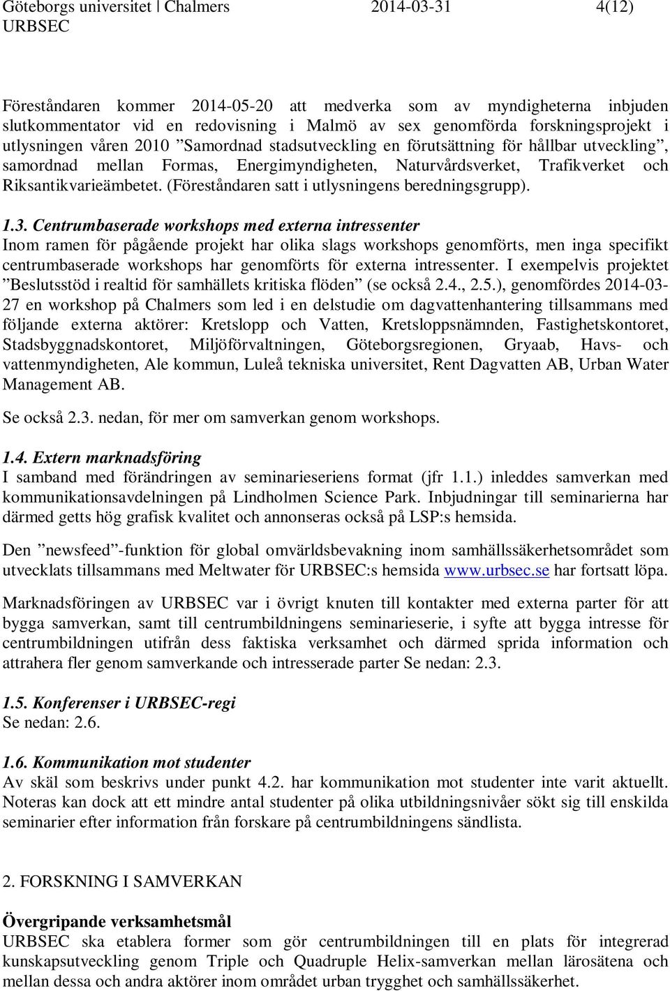 Riksantikvarieämbetet. (Föreståndaren satt i utlysningens beredningsgrupp). 1.3.