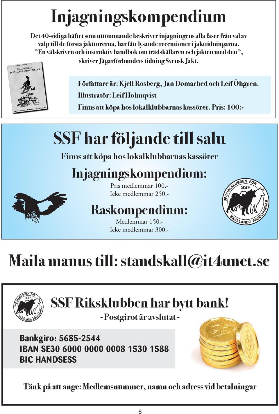 Illustratör: Leif Holmqvist Finns att köpa hos lokalklubbarnas kassörer. Pris: 100:- SSF har följande till salu Finns att köpa hos lokalklubbarnas kassörer Injagningskompendium: Pris medlemmar 100.