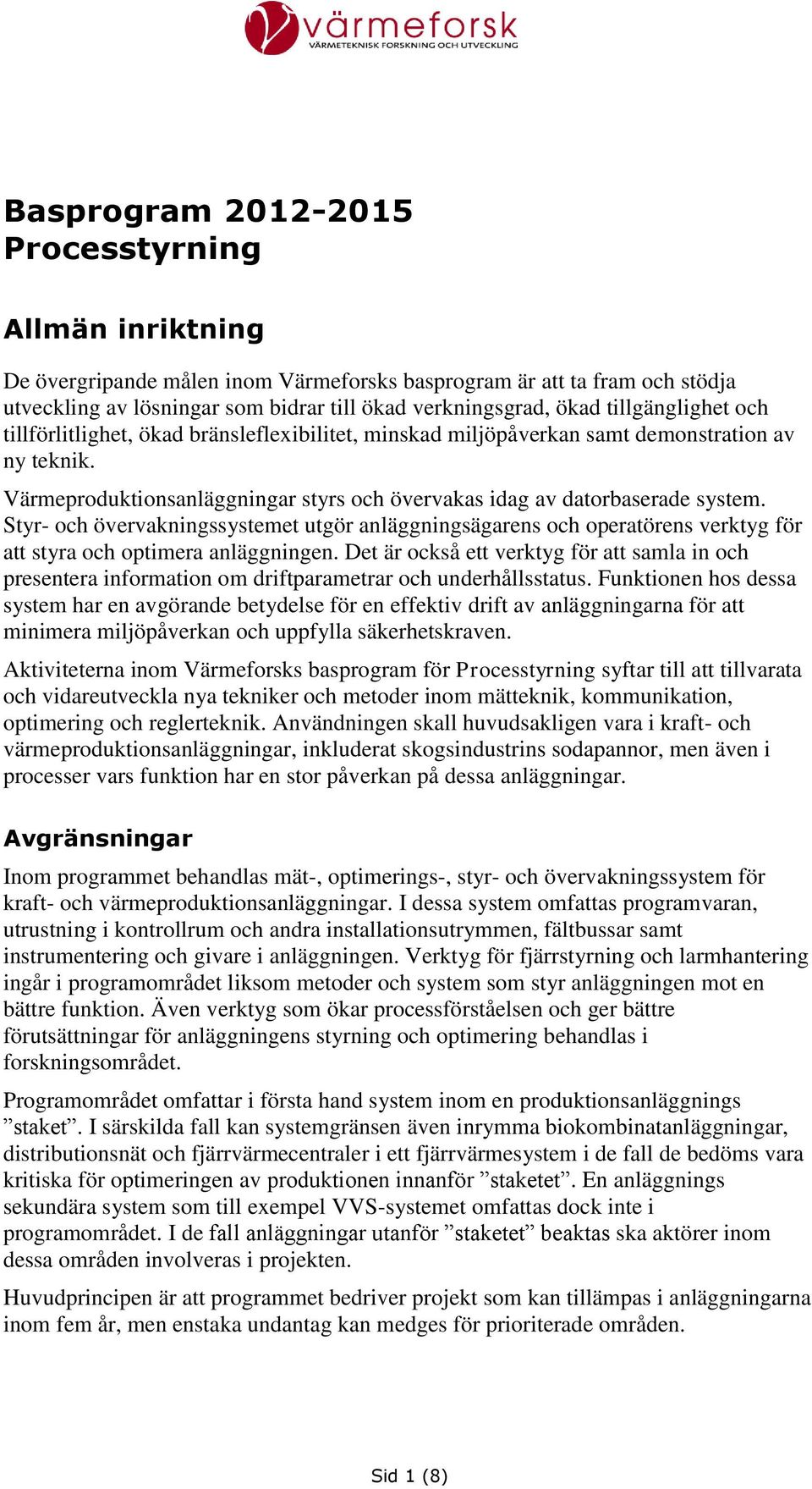 Styr- och övervakningssystemet utgör anläggningsägarens och operatörens verktyg för att styra och optimera anläggningen.