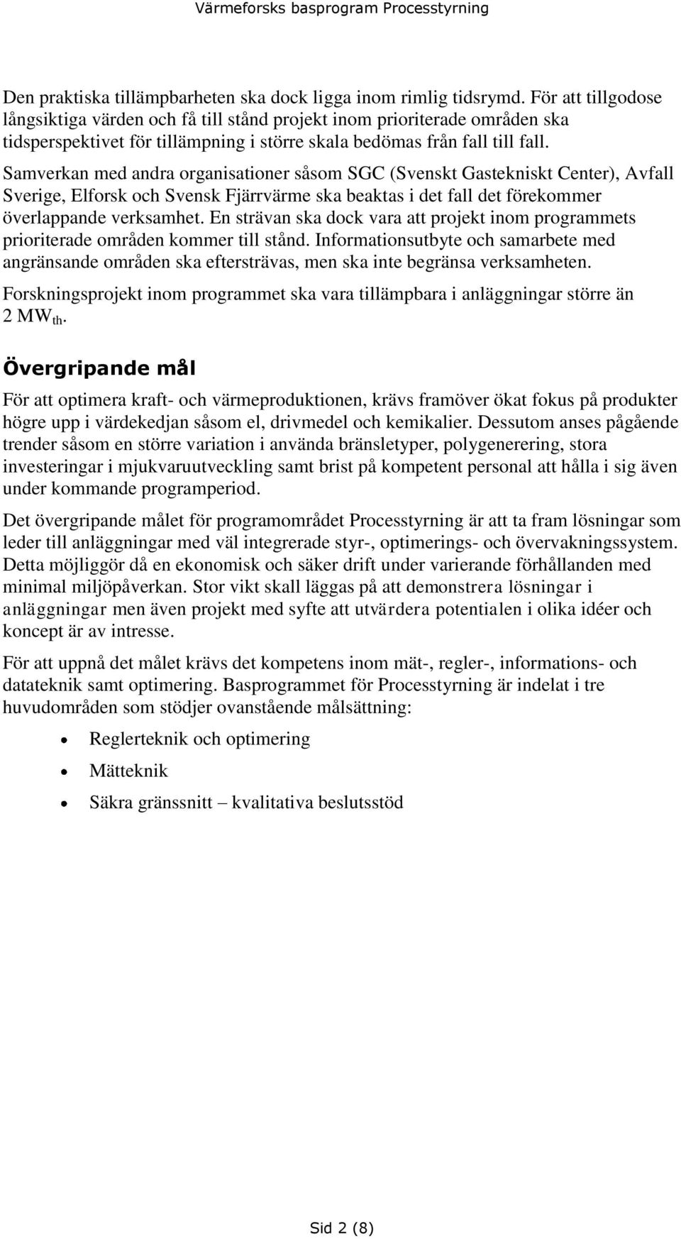 Samverkan med andra organisationer såsom SGC (Svenskt Gastekniskt Center), Avfall Sverige, Elforsk och Svensk Fjärrvärme ska beaktas i det fall det förekommer överlappande verksamhet.