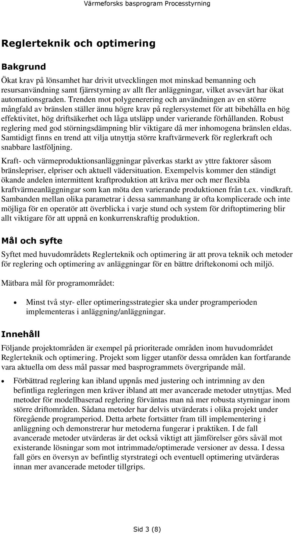 Trenden mot polygenerering och användningen av en större mångfald av bränslen ställer ännu högre krav på reglersystemet för att bibehålla en hög effektivitet, hög driftsäkerhet och låga utsläpp under