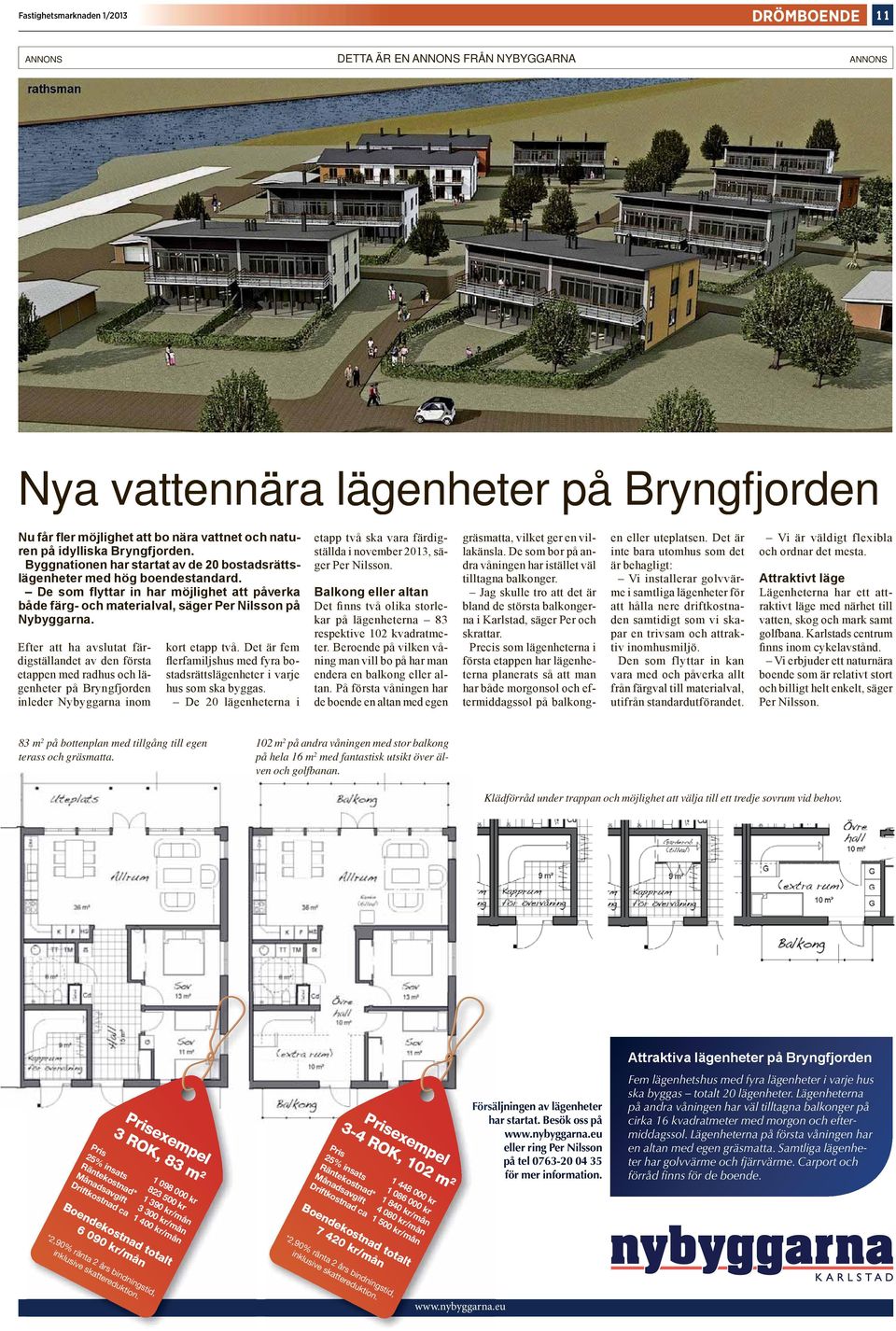 Efter att ha avslutat färdigställandet av den första etappen med radhus och lägenheter på Bryngfjorden inleder Nybyggarna inom kort etapp två.