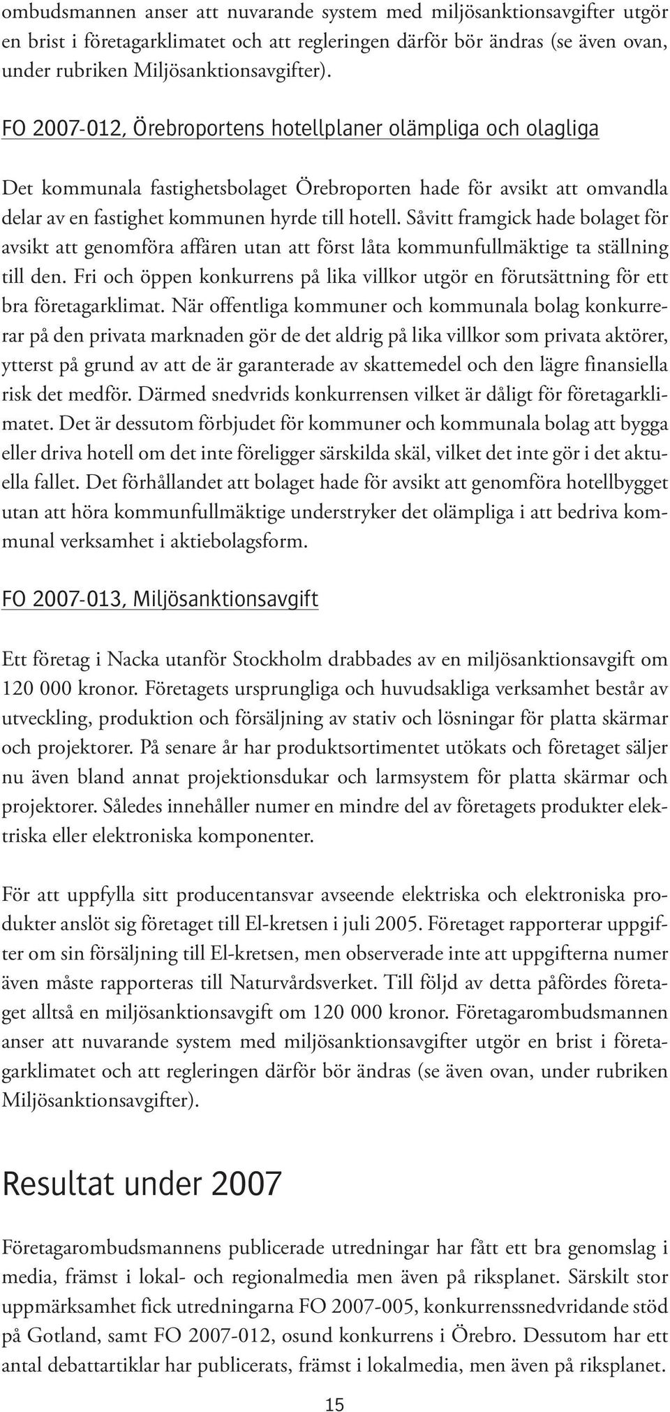 Såvitt framgick hade bolaget för avsikt att genomföra affären utan att först låta kommunfullmäktige ta ställning till den.