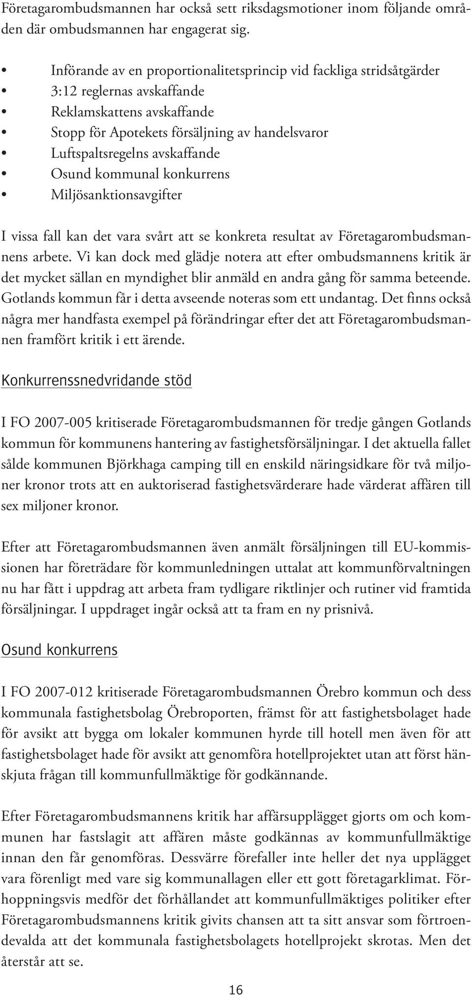 avskaffande Osund kommunal konkurrens Miljösanktionsavgifter I vissa fall kan det vara svårt att se konkreta resultat av Företagarombudsmannens arbete.