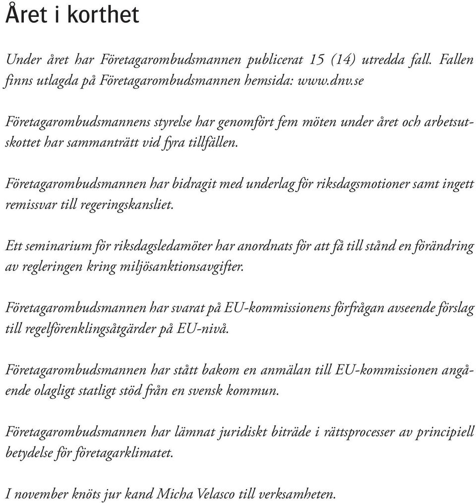 Företagarombudsmannen har bidragit med underlag för riksdagsmotioner samt ingett remissvar till regeringskansliet.