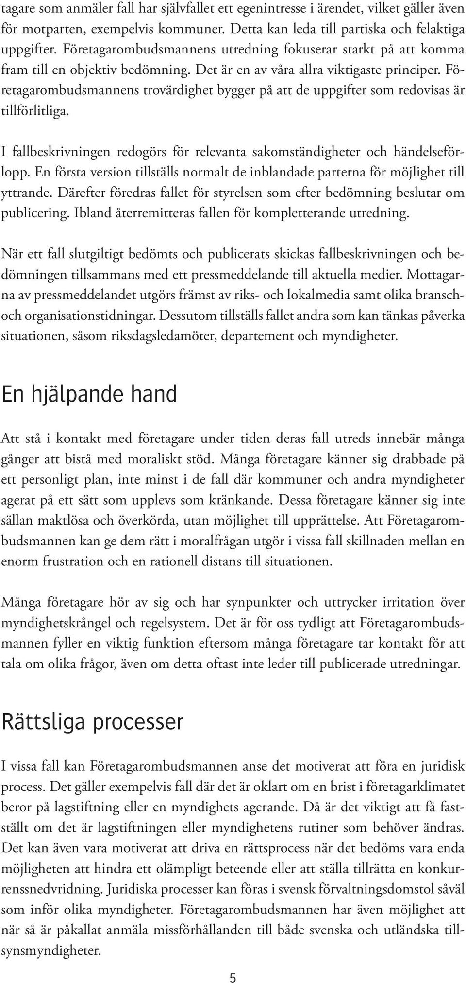 Företagarombudsmannens trovärdighet bygger på att de uppgifter som redovisas är tillförlitliga. I fallbeskrivningen redogörs för relevanta sakomständigheter och händelseförlopp.