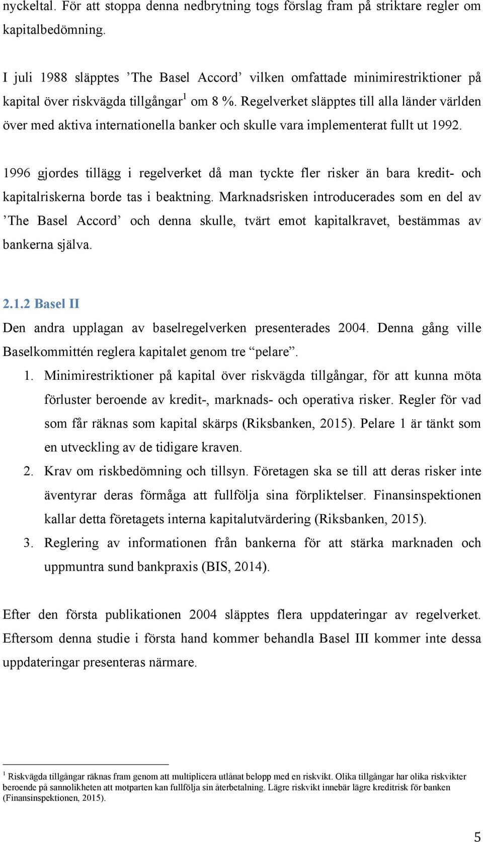 Regelverket släpptes till alla länder världen över med aktiva internationella banker och skulle vara implementerat fullt ut 1992.