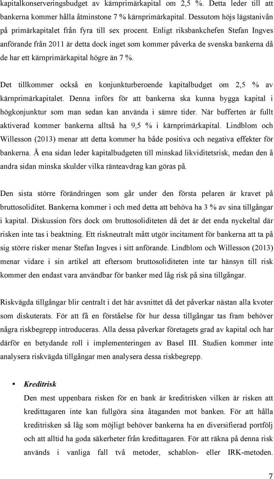 Enligt riksbankchefen Stefan Ingves anförande från 2011 är detta dock inget som kommer påverka de svenska bankerna då de har ett kärnprimärkapital högre än 7 %.