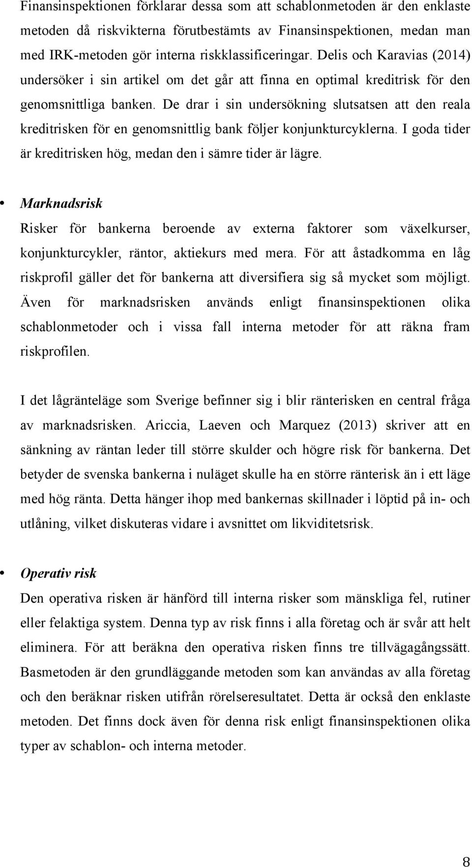 De drar i sin undersökning slutsatsen att den reala kreditrisken för en genomsnittlig bank följer konjunkturcyklerna. I goda tider är kreditrisken hög, medan den i sämre tider är lägre.