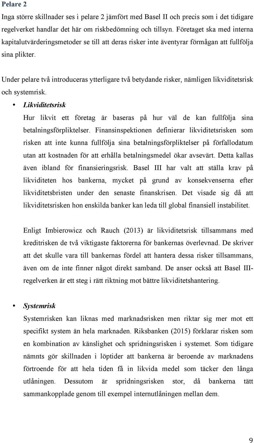 Under pelare två introduceras ytterligare två betydande risker, nämligen likviditetsrisk och systemrisk.