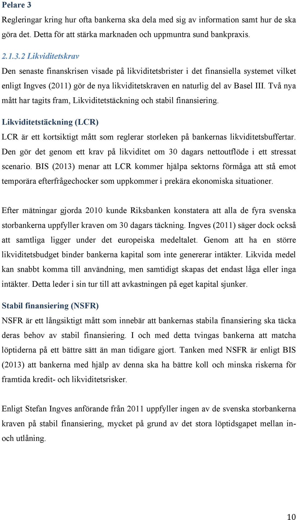 Den gör det genom ett krav på likviditet om 30 dagars nettoutflöde i ett stressat scenario.