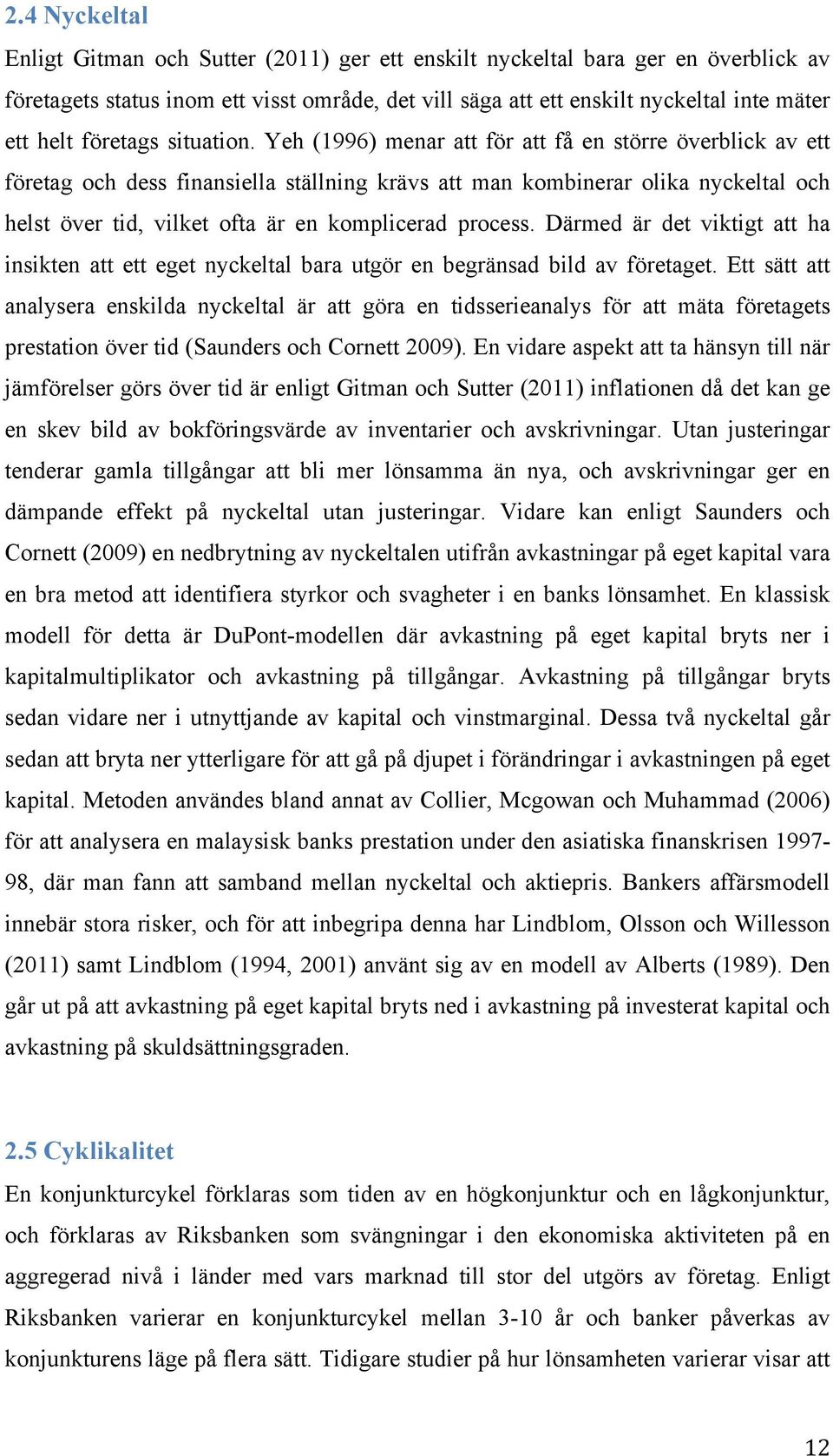 Yeh (1996) menar att för att få en större överblick av ett företag och dess finansiella ställning krävs att man kombinerar olika nyckeltal och helst över tid, vilket ofta är en komplicerad process.