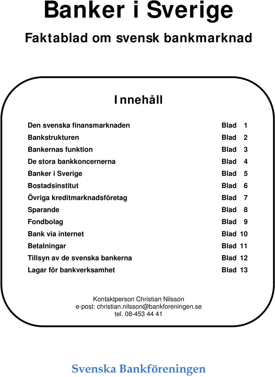 8 Fondbolag Blad 9 Bank via internet Blad 10 Betalningar Blad 11 Tillsyn av de svenska bankerna Blad 12 Lagar för