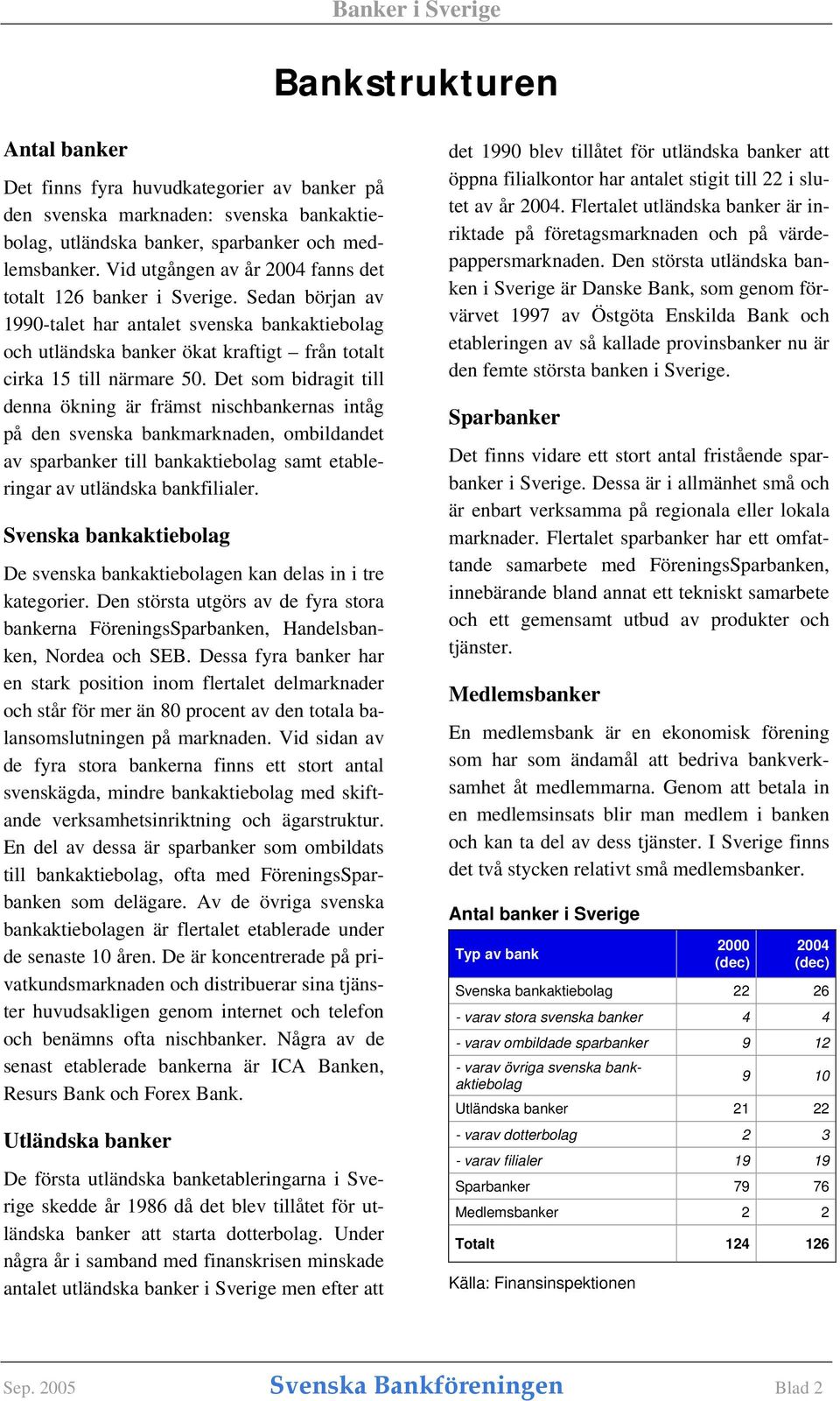 Det som bidragit till denna ökning är främst nischbankernas intåg på den svenska bankmarknaden, ombildandet av sparbanker till bankaktiebolag samt etableringar av utländska bankfilialer.