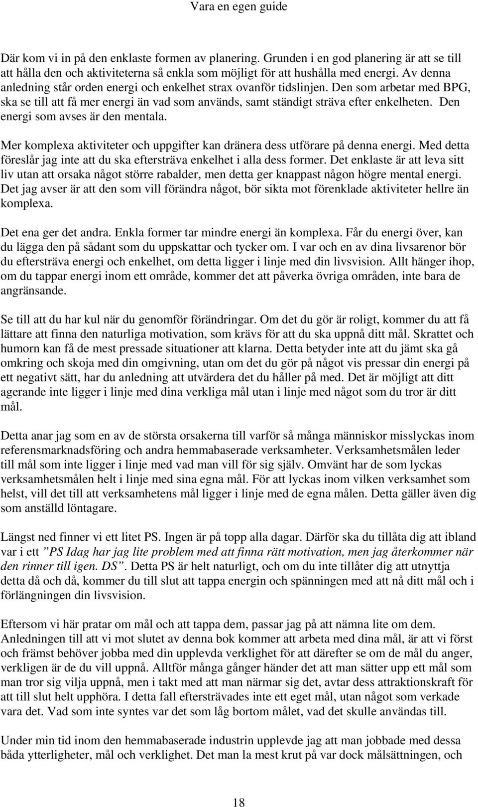 Den energi som avses är den mentala. Mer komplexa aktiviteter och uppgifter kan dränera dess utförare på denna energi. Med detta föreslår jag inte att du ska eftersträva enkelhet i alla dess former.