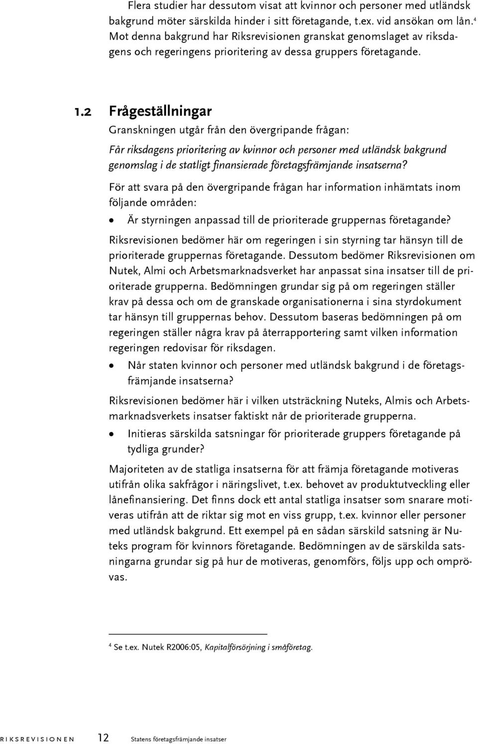 2 Frågeställningar Granskningen utgår från den övergripande frågan: Får riksdagens prioritering av kvinnor och personer med utländsk bakgrund genomslag i de statligt finansierade företagsfrämjande