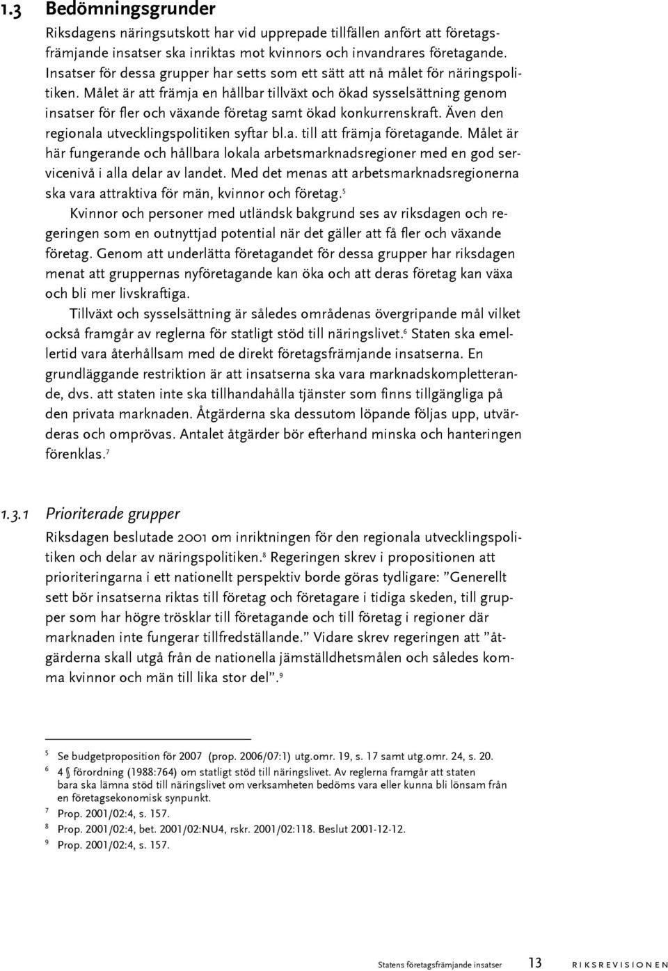 Målet är att främja en hållbar tillväxt och ökad sysselsättning genom insatser för fler och växande företag samt ökad konkurrenskraft. Även den regionala utvecklingspolitiken syftar bl.a. till att främja företagande.