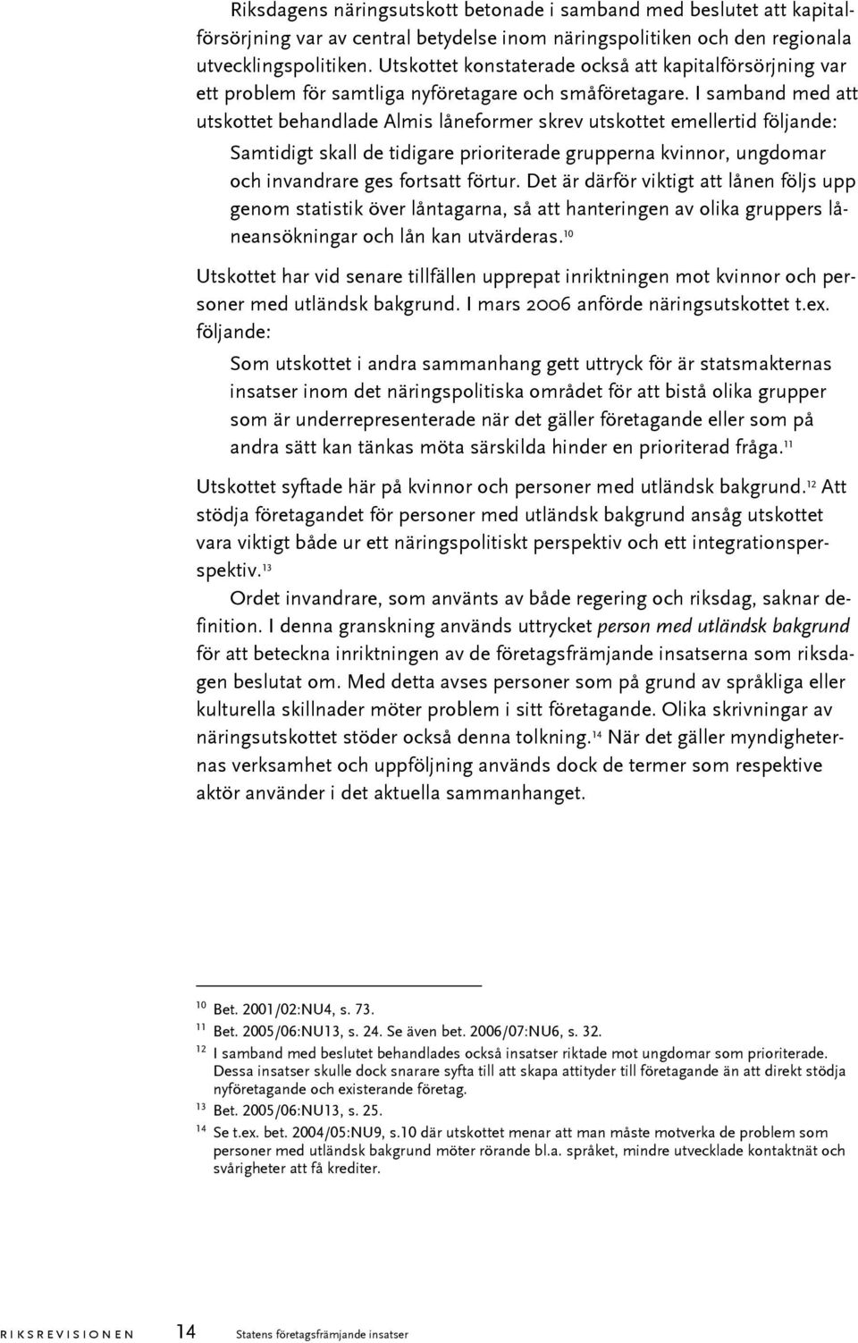 I samband med att utskottet behandlade Almis låneformer skrev utskottet emellertid följande: Samtidigt skall de tidigare prioriterade grupperna kvinnor, ungdomar och invandrare ges fortsatt förtur.