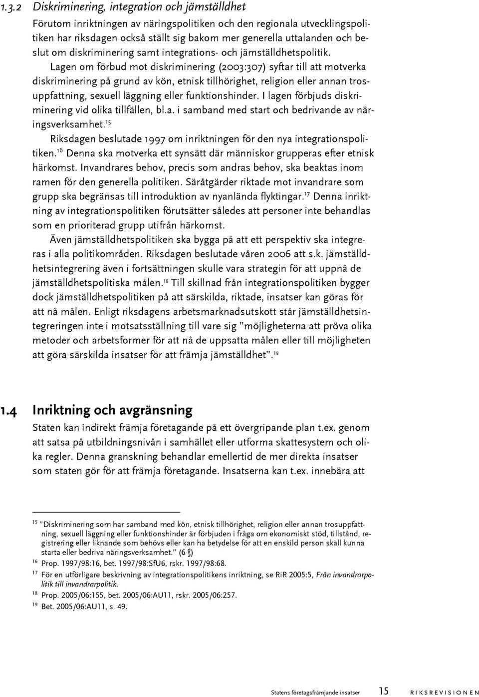 Lagen om förbud mot diskriminering (2003:307) syftar till att motverka diskriminering på grund av kön, etnisk tillhörighet, religion eller annan trosuppfattning, sexuell läggning eller