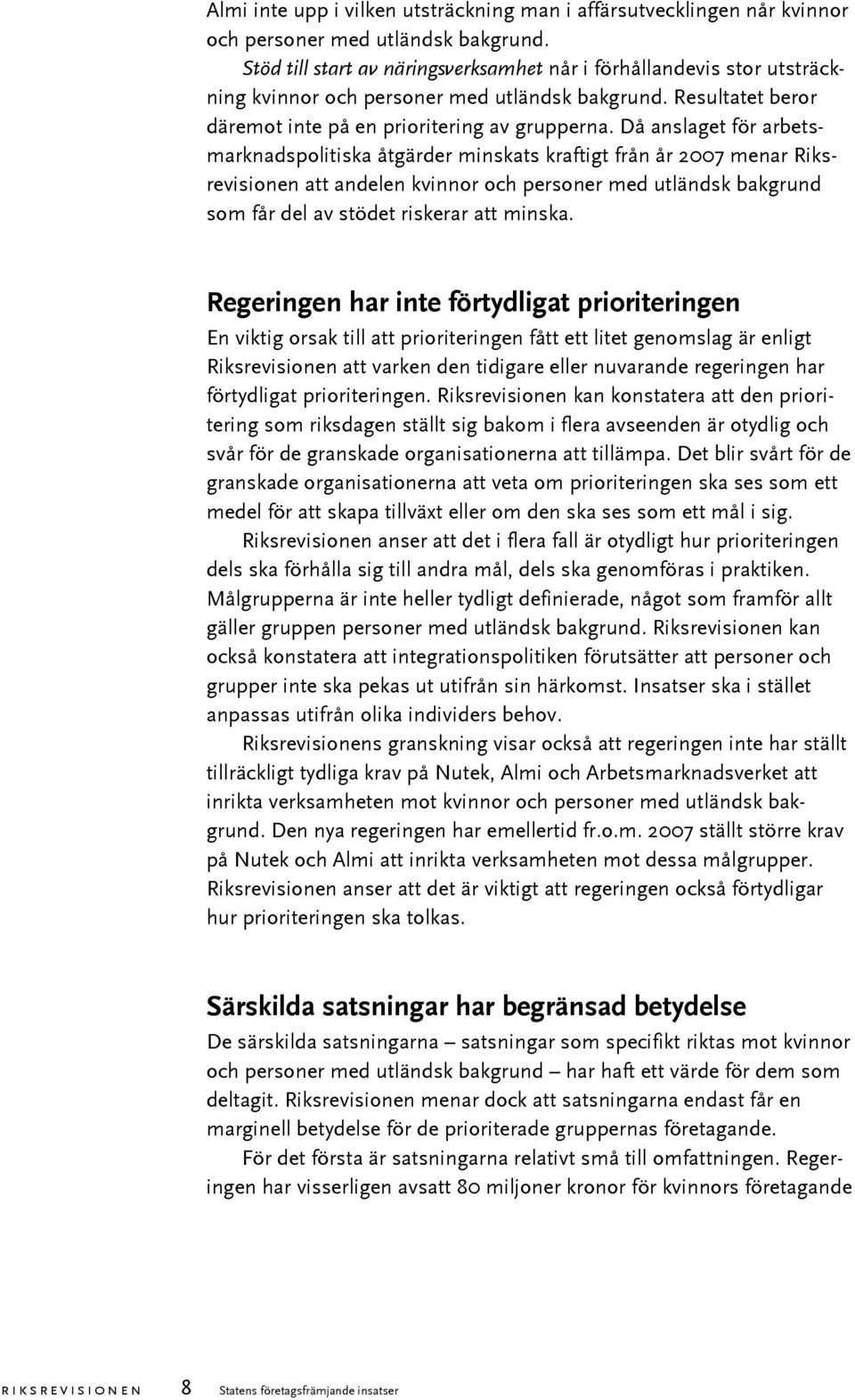 Då anslaget för arbetsmarknadspolitiska åtgärder minskats kraftigt från år 2007 menar Riksrevisionen att andelen kvinnor och personer med utländsk bakgrund som får del av stödet riskerar att minska.