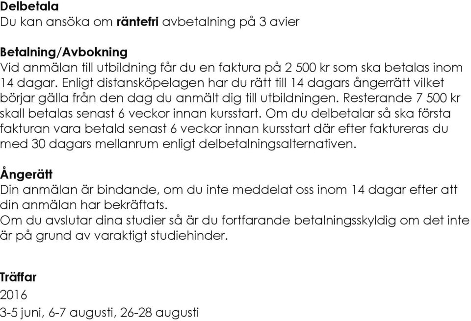 Om du delbetalar så ska första fakturan vara betald senast 6 veckor innan kursstart där efter faktureras du med 30 dagars mellanrum enligt delbetalningsalternativen.