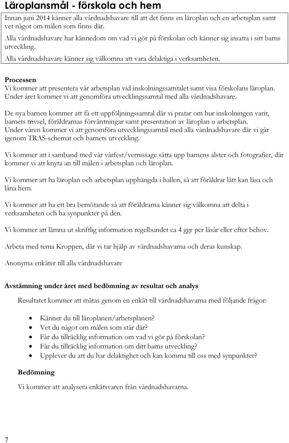 Vi kommer att presentera vår arbetsplan vid inskolningssamtalet samt visa förskolans läroplan. Under året kommer vi att genomföra utvecklingssamtal med alla vårdnadshavare.