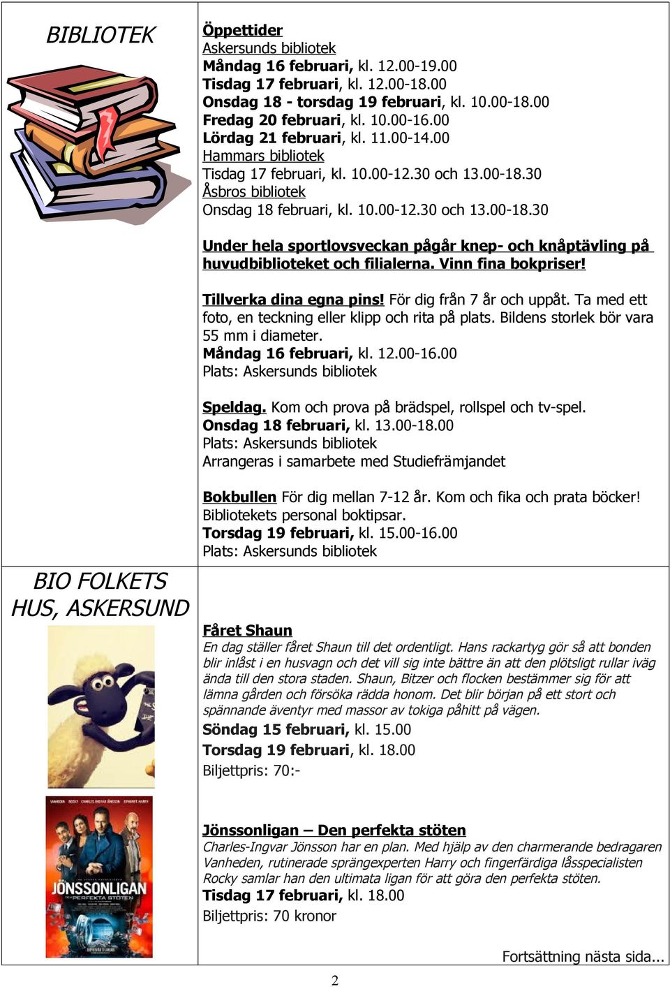 30 Åsbros bibliotek Onsdag 18 februari, kl. 10.00-12.30 och 13.00-18.30 BIO FOLKETS HUS, ASKERSUND Under hela sportlovsveckan pågår knep- och knåptävling på huvudbiblioteket och filialerna.