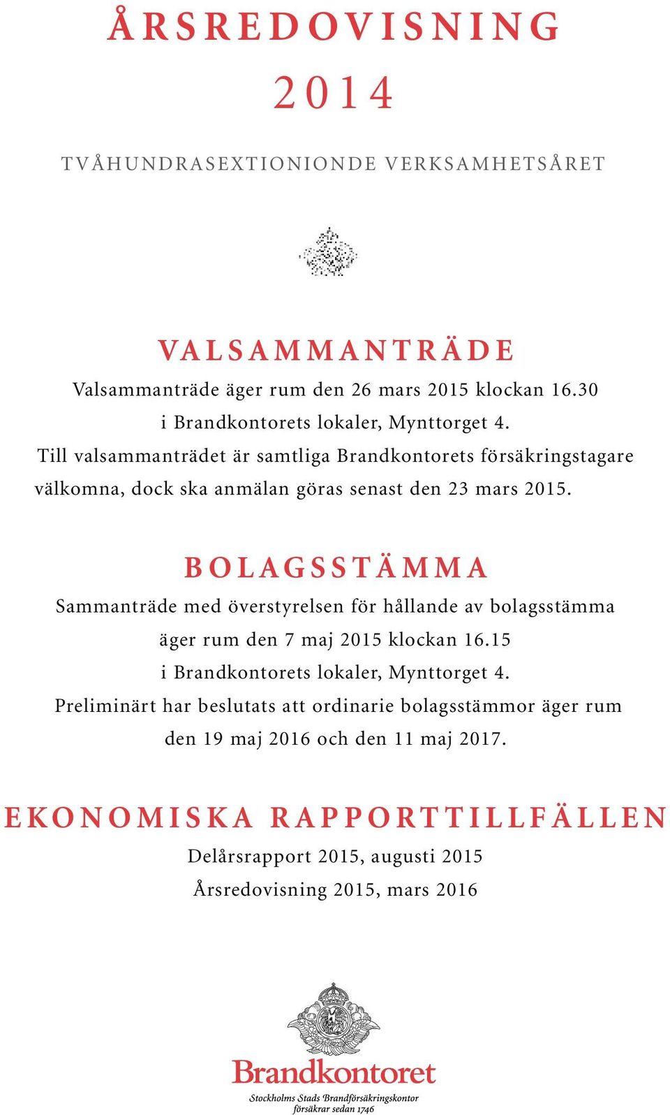 B o l a g s s t ä m m a Sammanträde med överstyrelsen för hållande av bolagsstämma äger rum den 7 maj 2015 klockan 16.15 i Brandkontorets lokaler, Mynttorget 4.