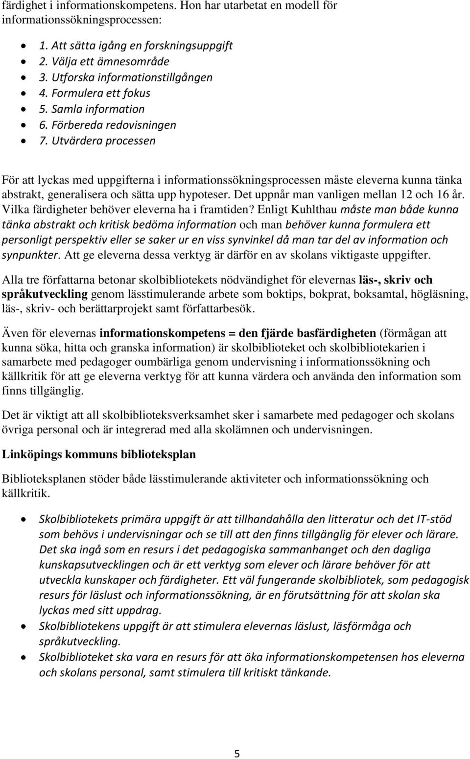 Utvärdera processen För att lyckas med uppgifterna i informationssökningsprocessen måste eleverna kunna tänka abstrakt, generalisera och sätta upp hypoteser.