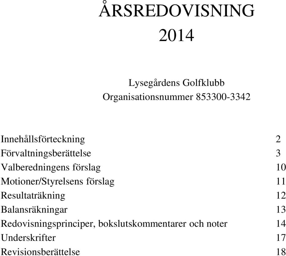 Motioner/Styrelsens förslag 11 Resultaträkning 12 Balansräkningar 13