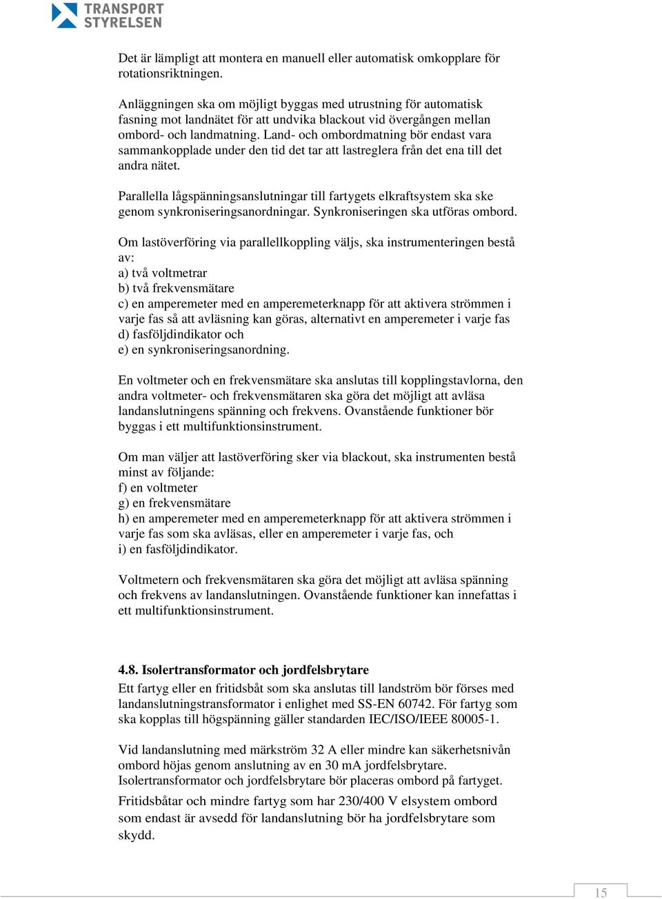 Land- och ombordmatning bör endast vara sammankopplade under den tid det tar att lastreglera från det ena till det andra nätet.