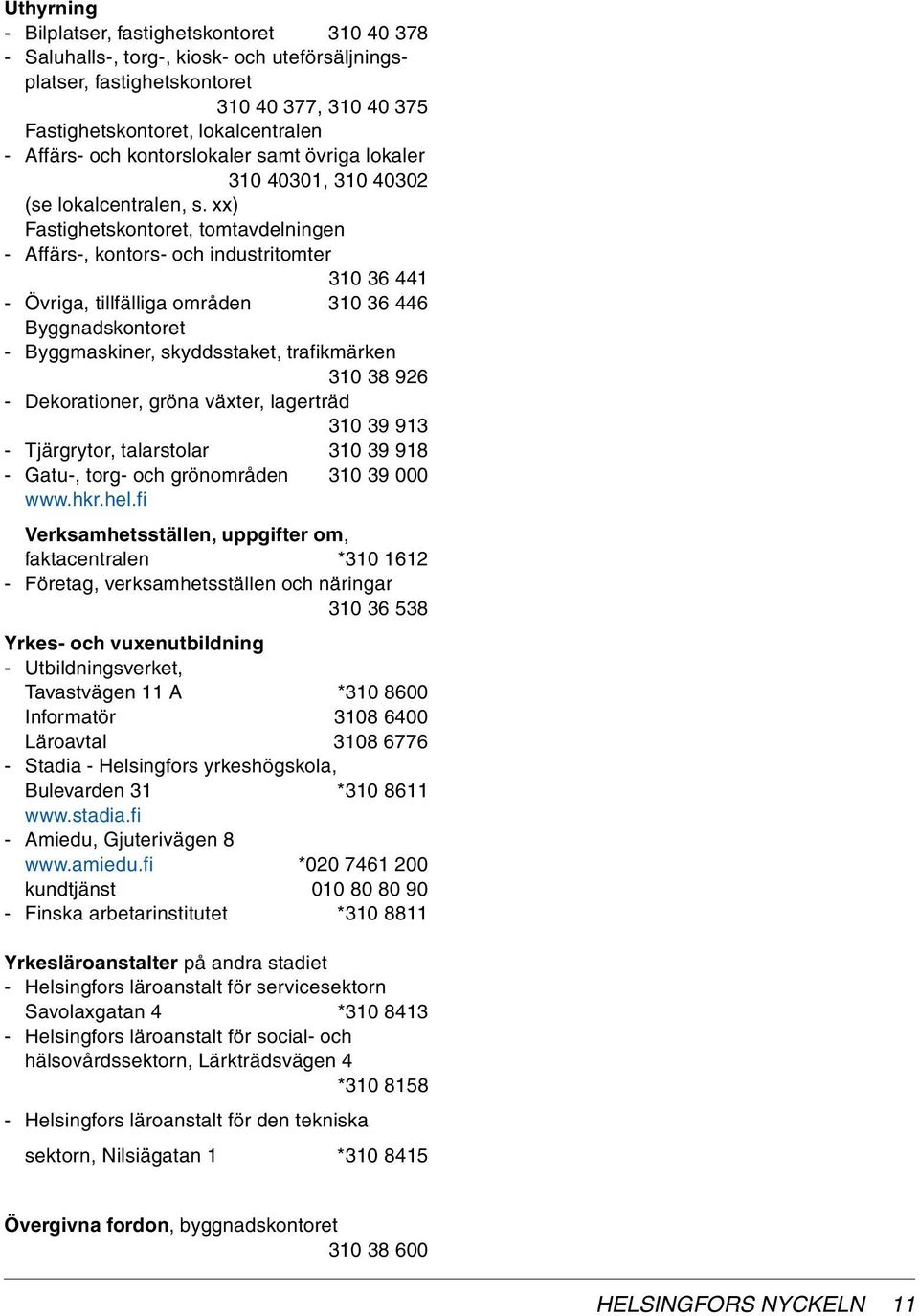 xx) Fastighetskontoret, tomtavdelningen - Affärs-, kontors- och industritomter 310 36 441 - Övriga, tillfälliga områden 310 36 446 Byggnadskontoret - Byggmaskiner, skyddsstaket, trafikmärken 310 38