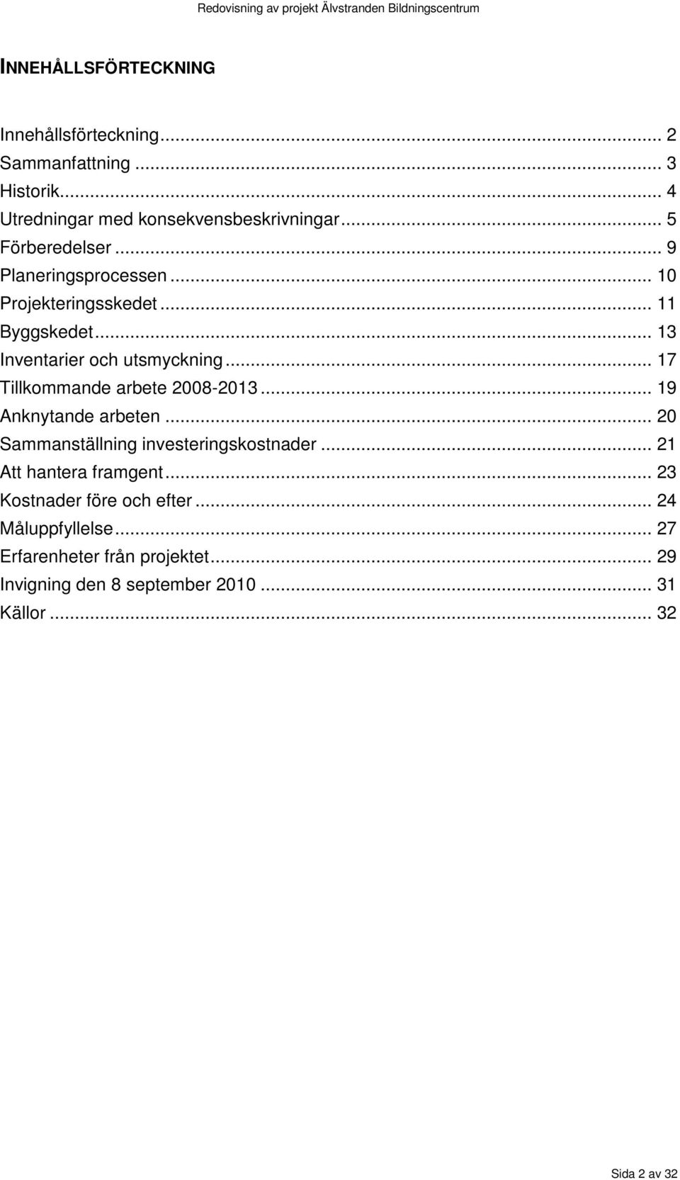 .. 17 Tillkommande arbete 2008-2013... 19 Anknytande arbeten... 20 Sammanställning investeringskostnader... 21 Att hantera framgent.