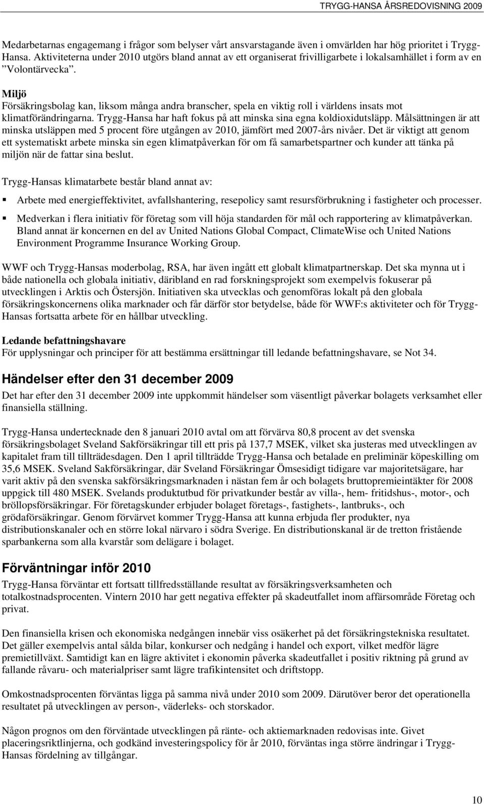 Miljö Försäkringsbolag kan, liksom många andra branscher, spela en viktig roll i världens insats mot klimatförändringarna. Trygg-Hansa har haft fokus på att minska sina egna koldioxidutsläpp.