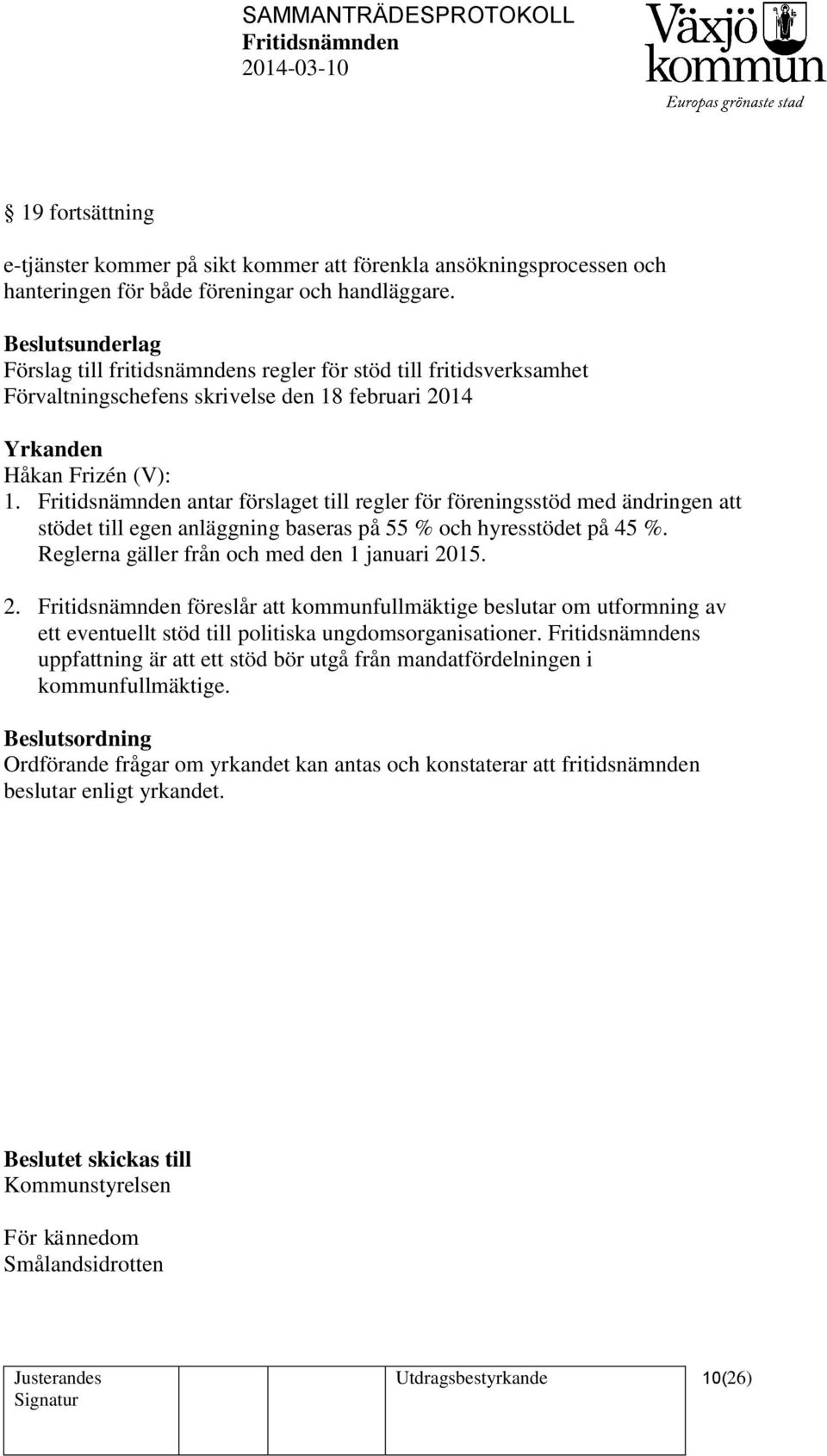 antar förslaget till regler för föreningsstöd med ändringen att stödet till egen anläggning baseras på 55 % och hyresstödet på 45 %. Reglerna gäller från och med den 1 januari 20