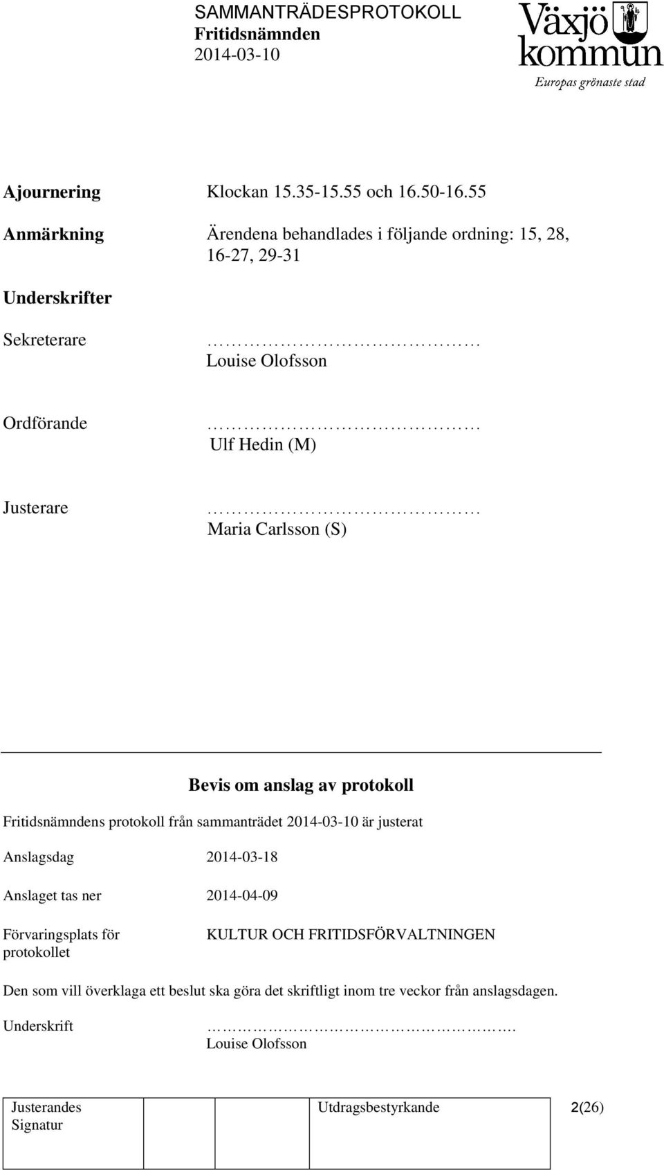 Hedin (M) Justerare Maria Carlsson (S) Bevis om anslag av protokoll s protokoll från sammanträdet är justerat Anslagsdag 2014-03-18