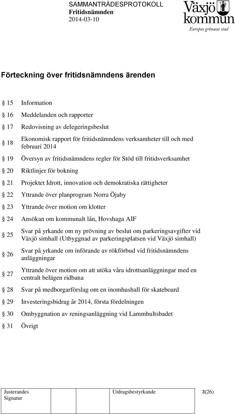 Öjaby 23 Yttrande över motion om klotter 24 Ansökan om kommunalt lån, Hovshaga AIF 25 26 27 Svar på yrkande om ny prövning av beslut om parkeringsavgifter vid Växjö simhall (Utbyggnad av